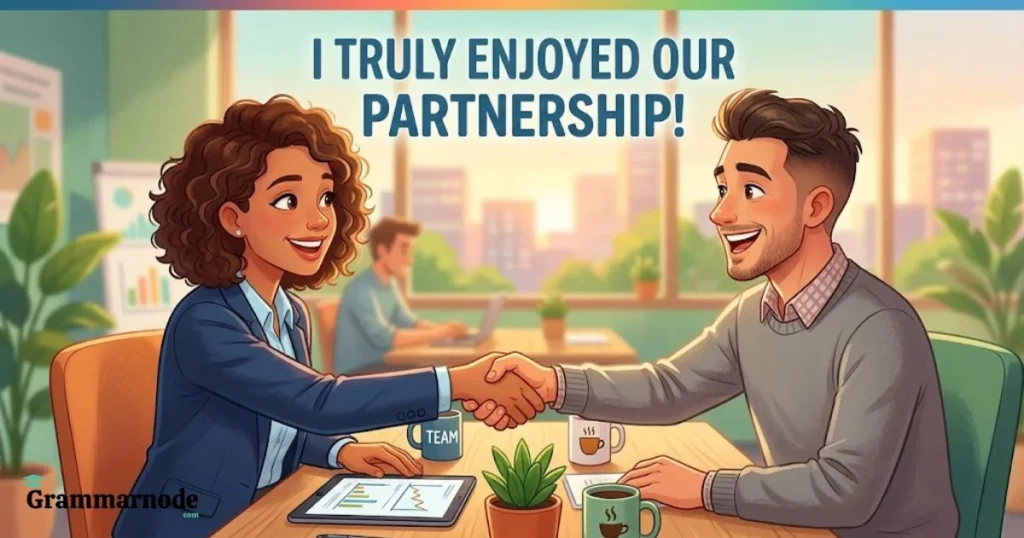 I Truly Enjoyed Our Partnership