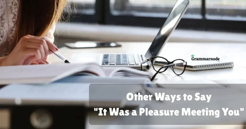 Other Ways To Say It Was A Pleasure Meeting You